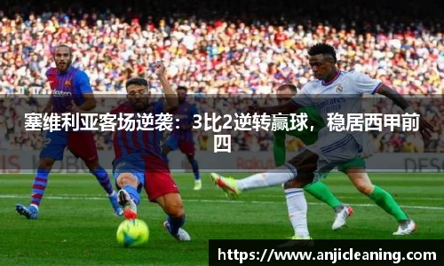 塞维利亚客场逆袭：3比2逆转赢球，稳居西甲前四