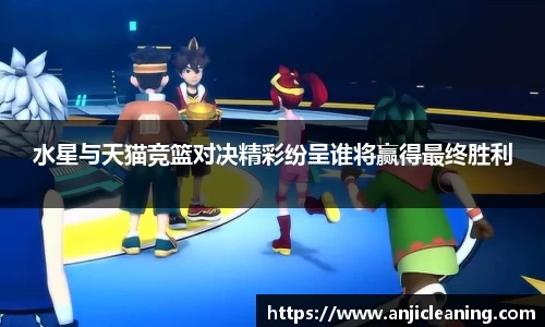 水星与天猫竞篮对决精彩纷呈谁将赢得最终胜利