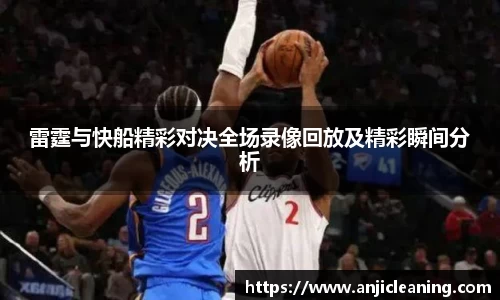 雷霆与快船精彩对决全场录像回放及精彩瞬间分析