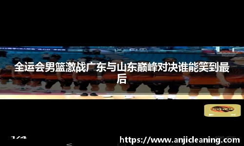 全运会男篮激战广东与山东巅峰对决谁能笑到最后